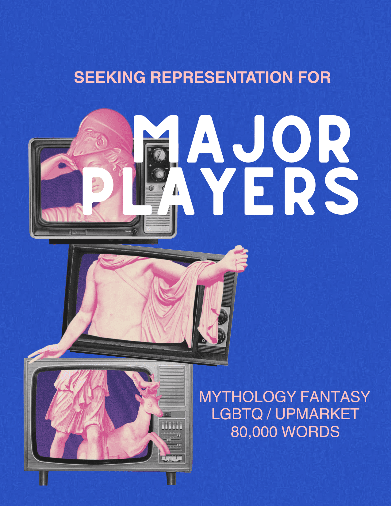 Elise LeSage, Writer manuscript flier. Text reads"Seeking Representation for MAJOR PLAYERS." Image includes 3 pink-tinged greek busts emerging from stacked televisions. The background is dark blue.